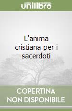 L'anima cristiana per i sacerdoti libro