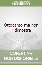 Ottocento ma non li dimostra libro