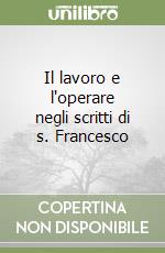 Il lavoro e l'operare negli scritti di s. Francesco libro