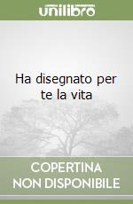 Ha disegnato per te la vita libro