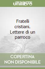 Fratelli cristiani. Lettere di un parroco libro