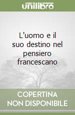 L'uomo e il suo destino nel pensiero francescano libro