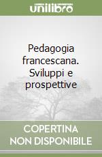 Pedagogia francescana. Sviluppi e prospettive libro