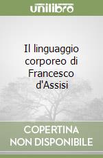 Il linguaggio corporeo di Francesco d'Assisi libro