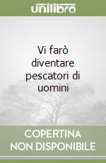 Vi farò diventare pescatori di uomini libro