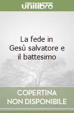 La fede in Gesù salvatore e il battesimo libro