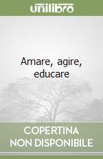 Amare, agire, educare libro