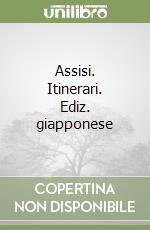 Assisi. Itinerari. Ediz. giapponese libro