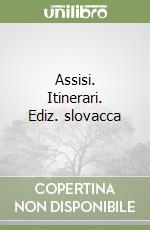 Assisi. Itinerari. Ediz. slovacca libro