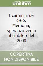 I cammini del cielo. Memoria, speranza verso il giubileo del 2000