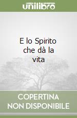 E lo Spirito che dà la vita libro