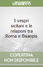 I vespri siciliani e le relazioni tra Roma e Bisanzio libro