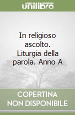 In religioso ascolto. Liturgia della parola. Anno A libro