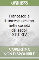 Francesco e francescanesimo nella società dei secoli XIII-XIV libro