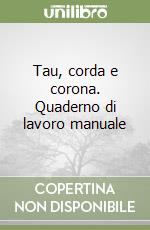 Tau, corda e corona. Quaderno di lavoro manuale libro