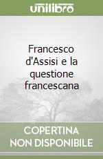 Francesco d'Assisi e la questione francescana libro