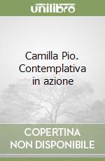 Camilla Pio. Contemplativa in azione