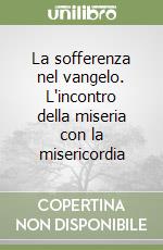 La sofferenza nel vangelo. L'incontro della miseria con la misericordia