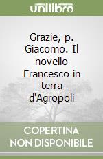 Grazie, p. Giacomo. Il novello Francesco in terra d'Agropoli libro