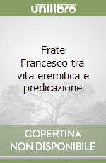 Frate Francesco tra vita eremitica e predicazione libro