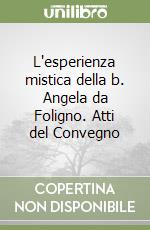 L'esperienza mistica della b. Angela da Foligno. Atti del Convegno libro