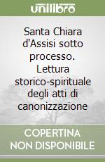 Santa Chiara d'Assisi sotto processo. Lettura storico-spirituale degli atti di canonizzazione libro