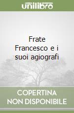 Frate Francesco e i suoi agiografi libro