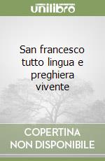 San francesco tutto lingua e preghiera vivente libro