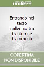 Entrando nel terzo millennio tra frantumi e frammenti libro