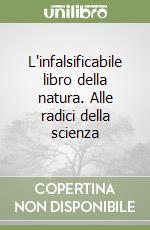 L'infalsificabile libro della natura. Alle radici della scienza libro