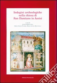 Indagini archeologiche nella Chiesa di San Damiano in Assisi libro