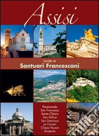 Assisi. Guida ai santuari francescani libro