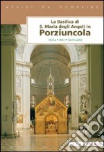 La Basilica di Santa Maria degli Angeli in Porziuncola. Storia, arte, spiritualità