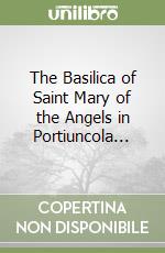 The Basilica of Saint Mary of the Angels in Portiuncola...