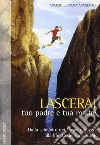 Lascerai tuo padre e tua madre. Dalla schiavitù dei «bravi ragazzi» alla libertà dei figli di Dio libro