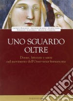 Uno sguardo oltre. Donne letterate e sante, nel movimento dell'Osservanza francescano libro