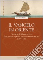 Il vangelo in Oriente. Giovanni da Montecorvino, frate minore e primo Vescovo in terra di Cina (1307-1328)