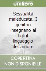 Sessualità maleducata. I genitori insegnano ai figli il linguaggio dell'amore libro