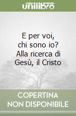 E per voi, chi sono io? Alla ricerca di Gesù, il Cristo