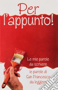 Per l'appunto! Le mie parole da scrivere le parole di San Francesco da leggere libro