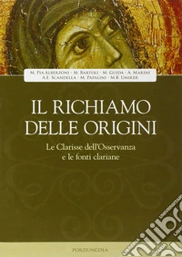 Il Richiamo delle origini. Le clarisse dell'osservanza e le fonti clariane libro