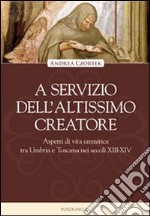 Al servizio dell'altissimo creatore. Aspetti di vita eremitica tra Umbria e Toscana nei secoli XIII-XIV