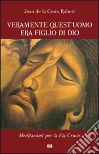 Veramente quest'uomo era figlio di Dio libro