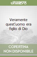 Veramente quest'uomo era figlio di Dio libro
