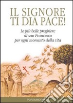 Signore ti dia pace! Le più belle preghiere di san Francesco per ogni momento della vita libro