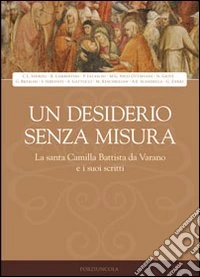 Un desiderio senza misura. La santa Camilla Battista da Varano e i suoi scritti libro