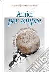 Amici per sempre. Capire e vivere il dono dell'amicizia libro