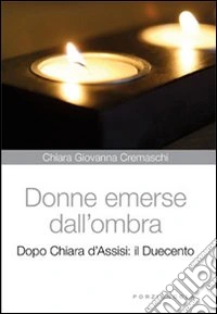 Donne emerse dall'ombra. Dopo Chiara d'Assisi: il Duecento