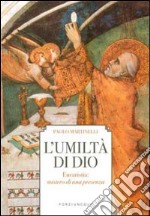 L'umiltà di Dio. Eucarestia: mistero di una presenza libro