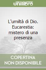 L'umiltà di Dio. Eucarestia: mistero di una presenza libro